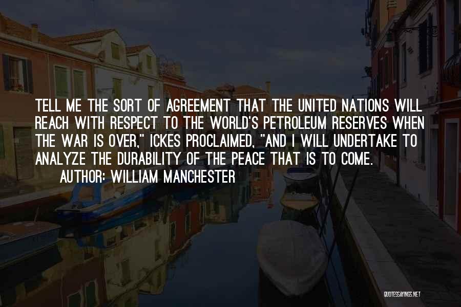 William Manchester Quotes: Tell Me The Sort Of Agreement That The United Nations Will Reach With Respect To The World's Petroleum Reserves When