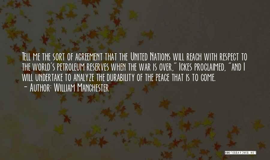 William Manchester Quotes: Tell Me The Sort Of Agreement That The United Nations Will Reach With Respect To The World's Petroleum Reserves When