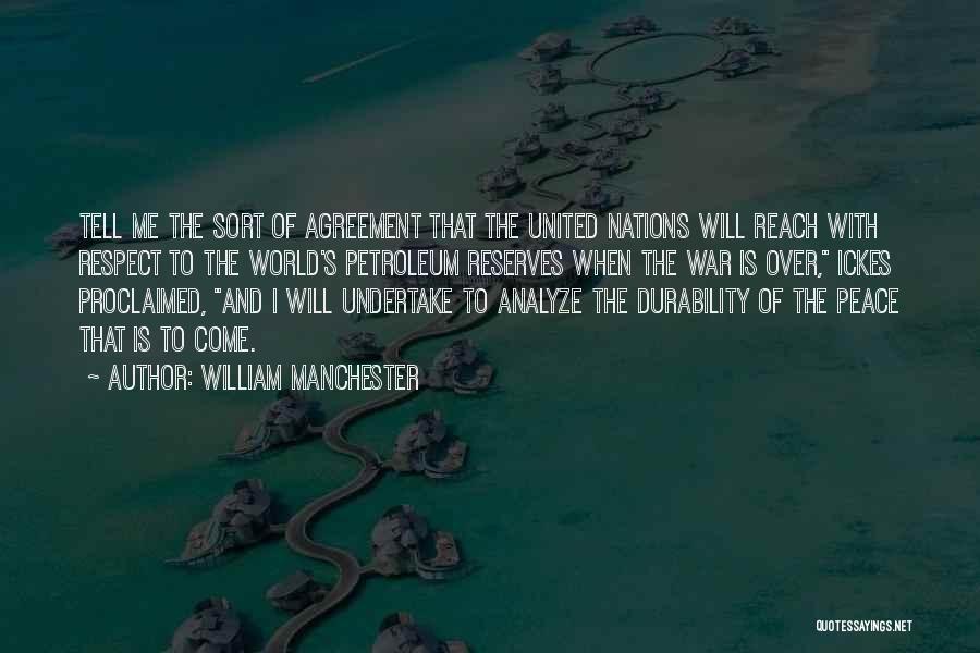 William Manchester Quotes: Tell Me The Sort Of Agreement That The United Nations Will Reach With Respect To The World's Petroleum Reserves When