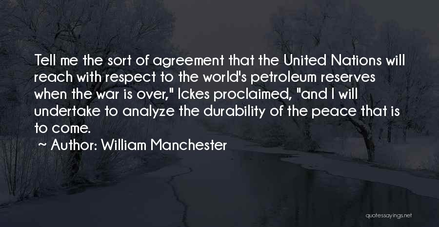 William Manchester Quotes: Tell Me The Sort Of Agreement That The United Nations Will Reach With Respect To The World's Petroleum Reserves When
