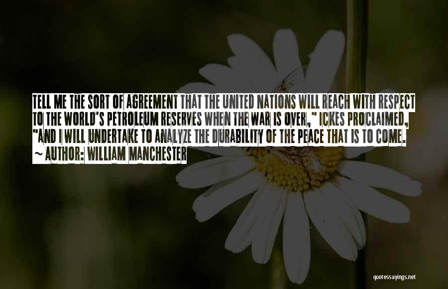 William Manchester Quotes: Tell Me The Sort Of Agreement That The United Nations Will Reach With Respect To The World's Petroleum Reserves When
