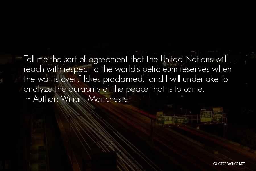 William Manchester Quotes: Tell Me The Sort Of Agreement That The United Nations Will Reach With Respect To The World's Petroleum Reserves When