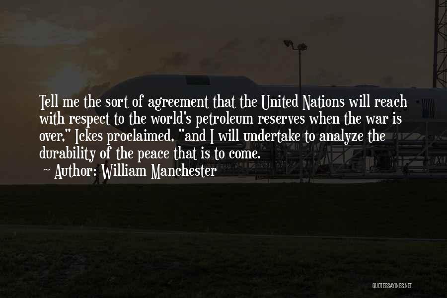 William Manchester Quotes: Tell Me The Sort Of Agreement That The United Nations Will Reach With Respect To The World's Petroleum Reserves When