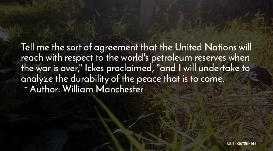 William Manchester Quotes: Tell Me The Sort Of Agreement That The United Nations Will Reach With Respect To The World's Petroleum Reserves When