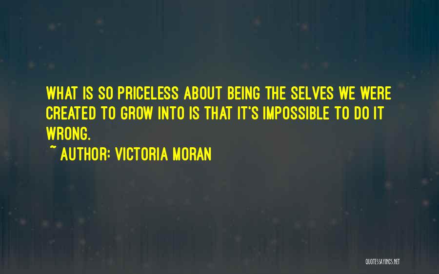 Victoria Moran Quotes: What Is So Priceless About Being The Selves We Were Created To Grow Into Is That It's Impossible To Do