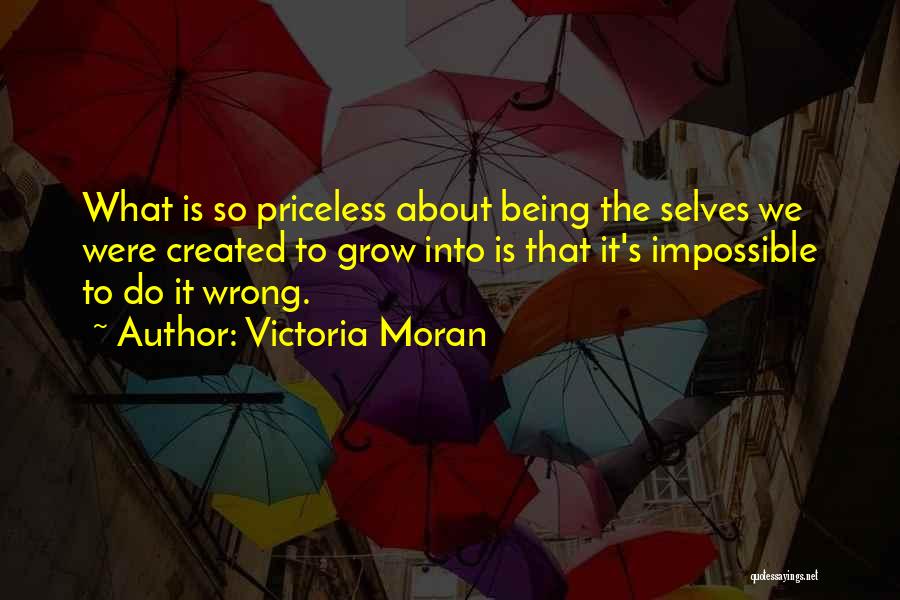 Victoria Moran Quotes: What Is So Priceless About Being The Selves We Were Created To Grow Into Is That It's Impossible To Do