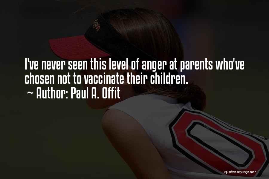 Paul A. Offit Quotes: I've Never Seen This Level Of Anger At Parents Who've Chosen Not To Vaccinate Their Children.