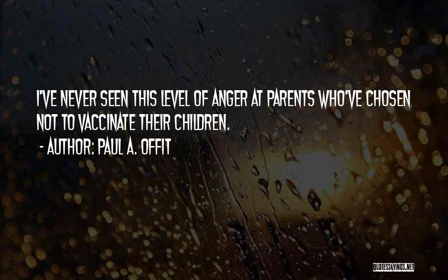 Paul A. Offit Quotes: I've Never Seen This Level Of Anger At Parents Who've Chosen Not To Vaccinate Their Children.