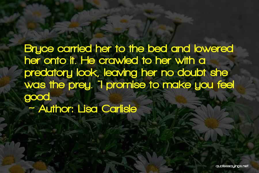 Lisa Carlisle Quotes: Bryce Carried Her To The Bed And Lowered Her Onto It. He Crawled To Her With A Predatory Look, Leaving