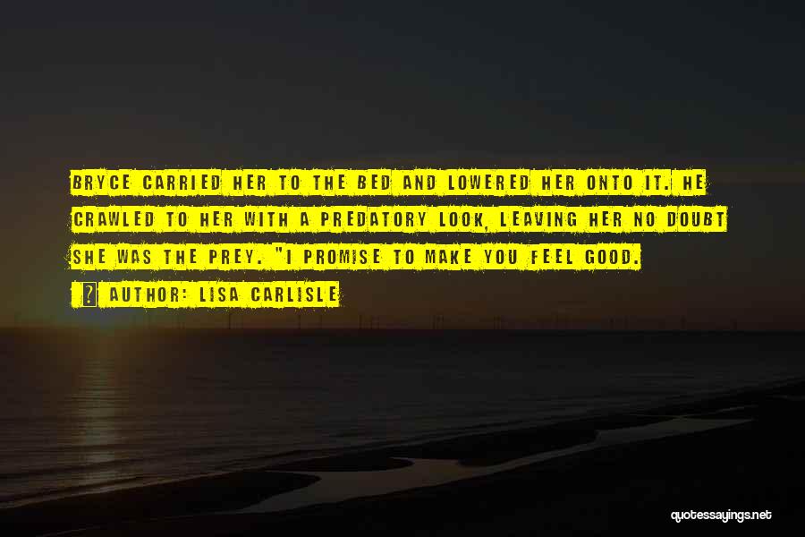 Lisa Carlisle Quotes: Bryce Carried Her To The Bed And Lowered Her Onto It. He Crawled To Her With A Predatory Look, Leaving