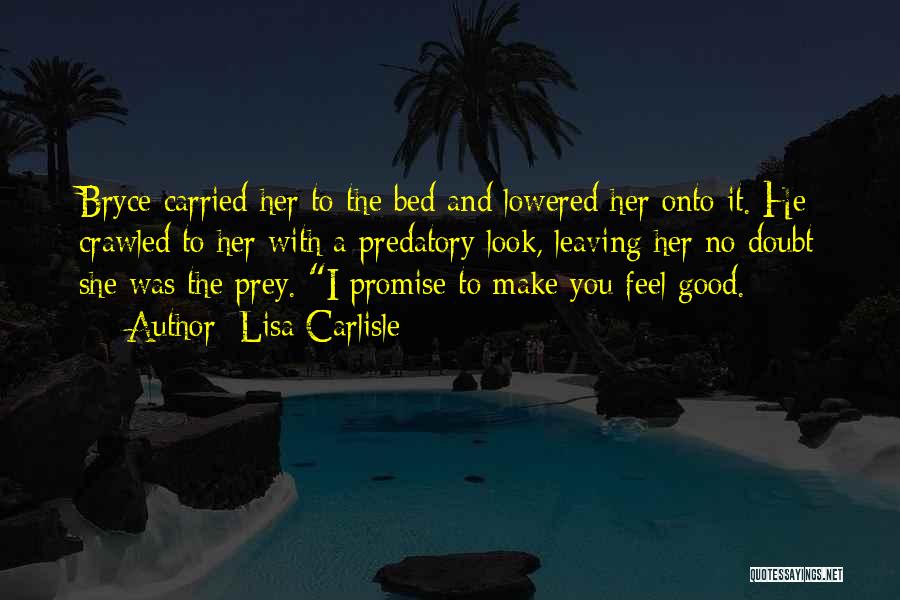 Lisa Carlisle Quotes: Bryce Carried Her To The Bed And Lowered Her Onto It. He Crawled To Her With A Predatory Look, Leaving