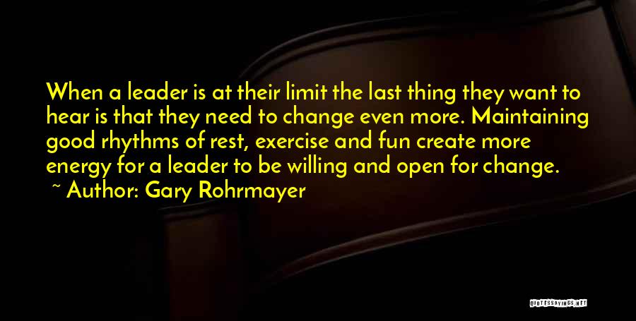 Gary Rohrmayer Quotes: When A Leader Is At Their Limit The Last Thing They Want To Hear Is That They Need To Change