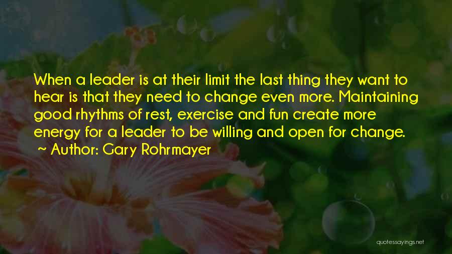 Gary Rohrmayer Quotes: When A Leader Is At Their Limit The Last Thing They Want To Hear Is That They Need To Change