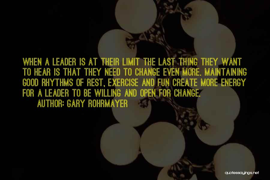 Gary Rohrmayer Quotes: When A Leader Is At Their Limit The Last Thing They Want To Hear Is That They Need To Change