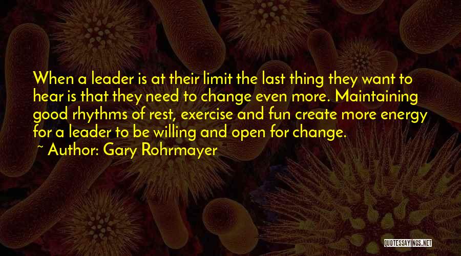 Gary Rohrmayer Quotes: When A Leader Is At Their Limit The Last Thing They Want To Hear Is That They Need To Change