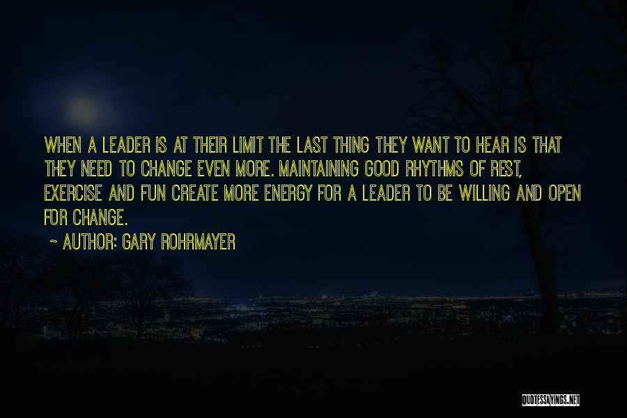 Gary Rohrmayer Quotes: When A Leader Is At Their Limit The Last Thing They Want To Hear Is That They Need To Change