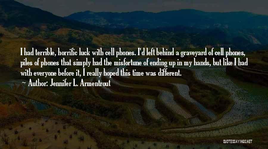 Jennifer L. Armentrout Quotes: I Had Terrible, Horrific Luck With Cell Phones. I'd Left Behind A Graveyard Of Cell Phones, Piles Of Phones That