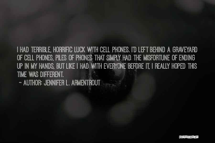 Jennifer L. Armentrout Quotes: I Had Terrible, Horrific Luck With Cell Phones. I'd Left Behind A Graveyard Of Cell Phones, Piles Of Phones That