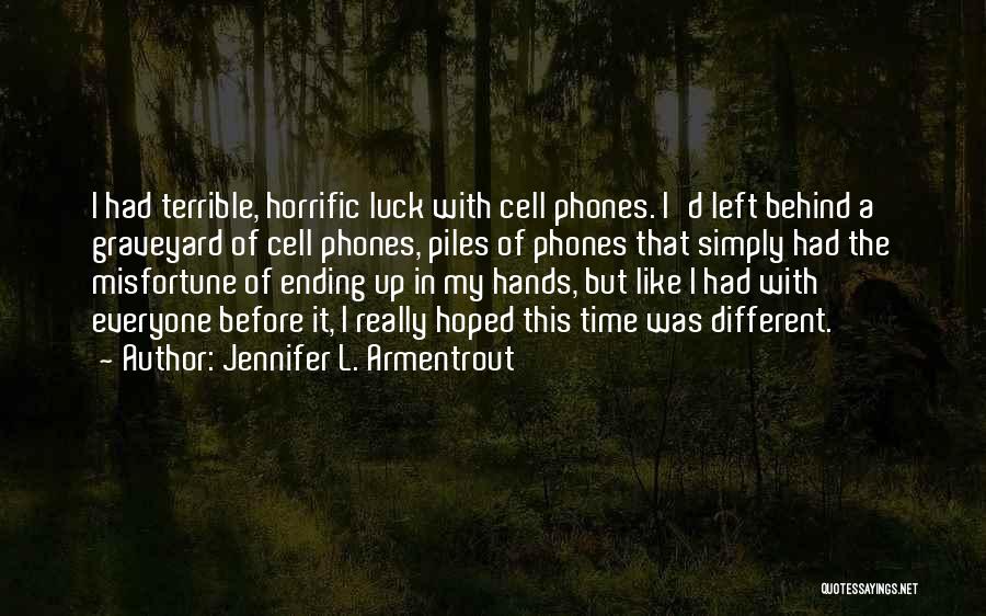 Jennifer L. Armentrout Quotes: I Had Terrible, Horrific Luck With Cell Phones. I'd Left Behind A Graveyard Of Cell Phones, Piles Of Phones That