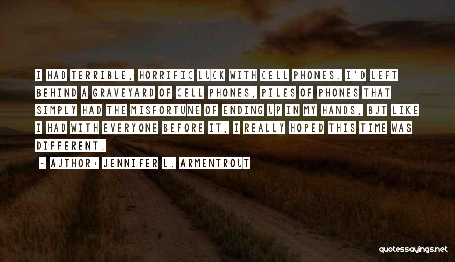 Jennifer L. Armentrout Quotes: I Had Terrible, Horrific Luck With Cell Phones. I'd Left Behind A Graveyard Of Cell Phones, Piles Of Phones That