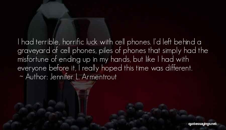 Jennifer L. Armentrout Quotes: I Had Terrible, Horrific Luck With Cell Phones. I'd Left Behind A Graveyard Of Cell Phones, Piles Of Phones That