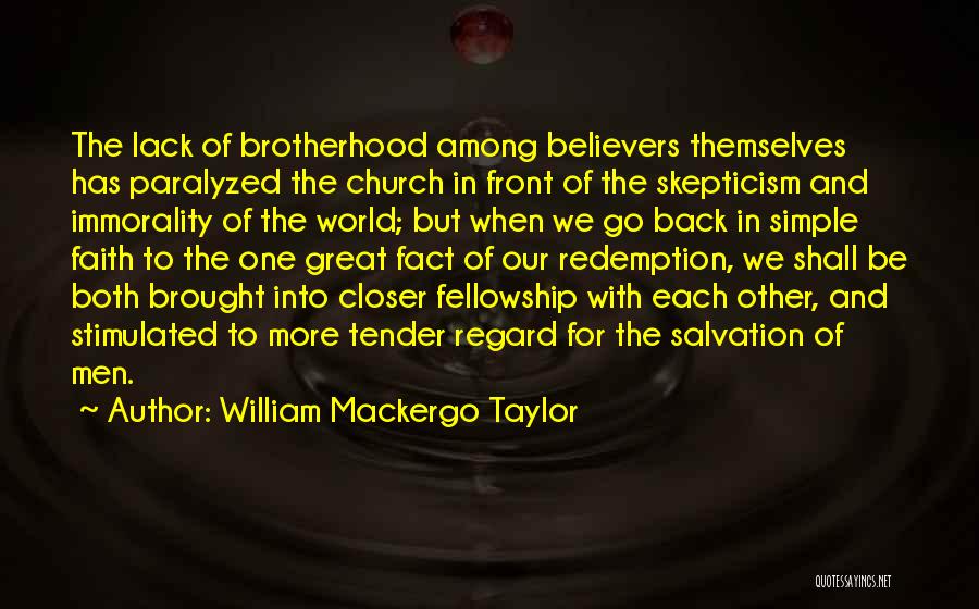 William Mackergo Taylor Quotes: The Lack Of Brotherhood Among Believers Themselves Has Paralyzed The Church In Front Of The Skepticism And Immorality Of The