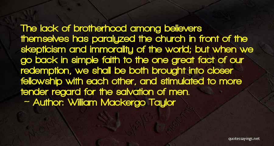 William Mackergo Taylor Quotes: The Lack Of Brotherhood Among Believers Themselves Has Paralyzed The Church In Front Of The Skepticism And Immorality Of The