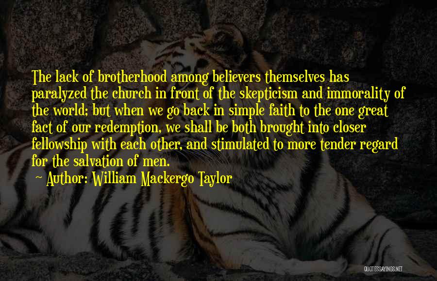 William Mackergo Taylor Quotes: The Lack Of Brotherhood Among Believers Themselves Has Paralyzed The Church In Front Of The Skepticism And Immorality Of The