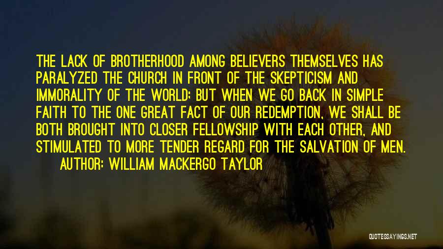 William Mackergo Taylor Quotes: The Lack Of Brotherhood Among Believers Themselves Has Paralyzed The Church In Front Of The Skepticism And Immorality Of The