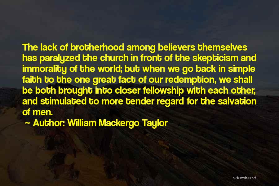 William Mackergo Taylor Quotes: The Lack Of Brotherhood Among Believers Themselves Has Paralyzed The Church In Front Of The Skepticism And Immorality Of The