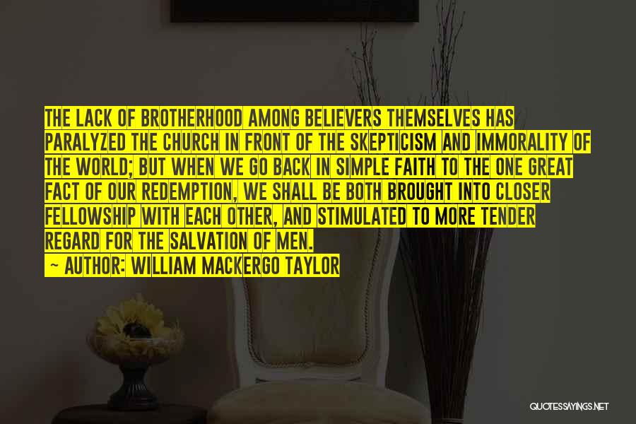 William Mackergo Taylor Quotes: The Lack Of Brotherhood Among Believers Themselves Has Paralyzed The Church In Front Of The Skepticism And Immorality Of The