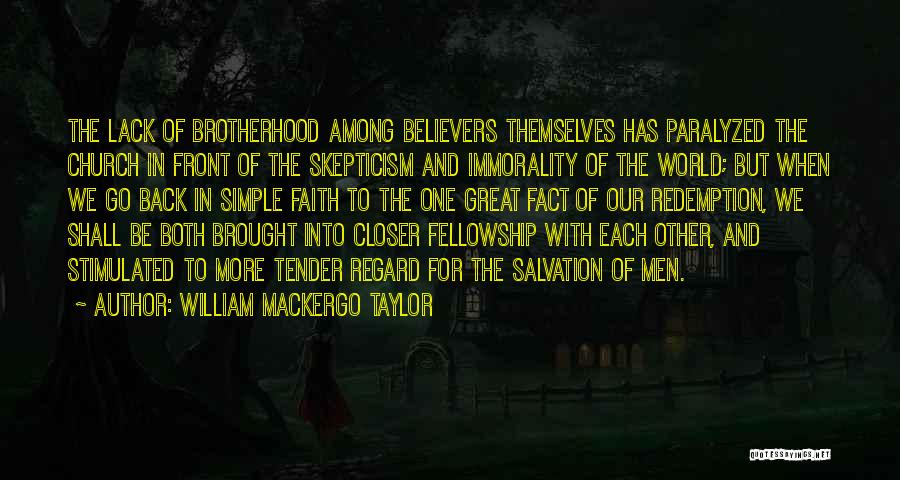 William Mackergo Taylor Quotes: The Lack Of Brotherhood Among Believers Themselves Has Paralyzed The Church In Front Of The Skepticism And Immorality Of The
