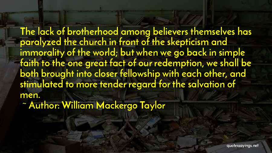William Mackergo Taylor Quotes: The Lack Of Brotherhood Among Believers Themselves Has Paralyzed The Church In Front Of The Skepticism And Immorality Of The