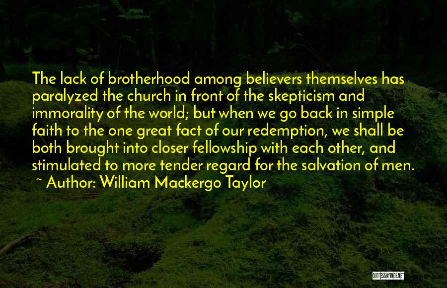 William Mackergo Taylor Quotes: The Lack Of Brotherhood Among Believers Themselves Has Paralyzed The Church In Front Of The Skepticism And Immorality Of The