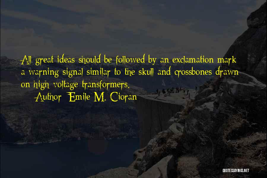 Emile M. Cioran Quotes: All Great Ideas Should Be Followed By An Exclamation Mark - A Warning Signal Similar To The Skull And Crossbones