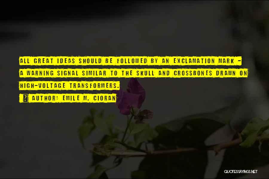 Emile M. Cioran Quotes: All Great Ideas Should Be Followed By An Exclamation Mark - A Warning Signal Similar To The Skull And Crossbones