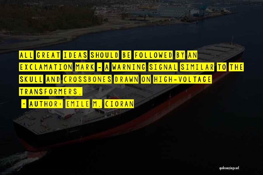 Emile M. Cioran Quotes: All Great Ideas Should Be Followed By An Exclamation Mark - A Warning Signal Similar To The Skull And Crossbones