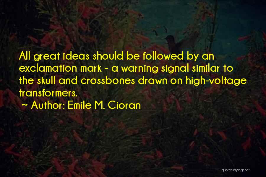 Emile M. Cioran Quotes: All Great Ideas Should Be Followed By An Exclamation Mark - A Warning Signal Similar To The Skull And Crossbones