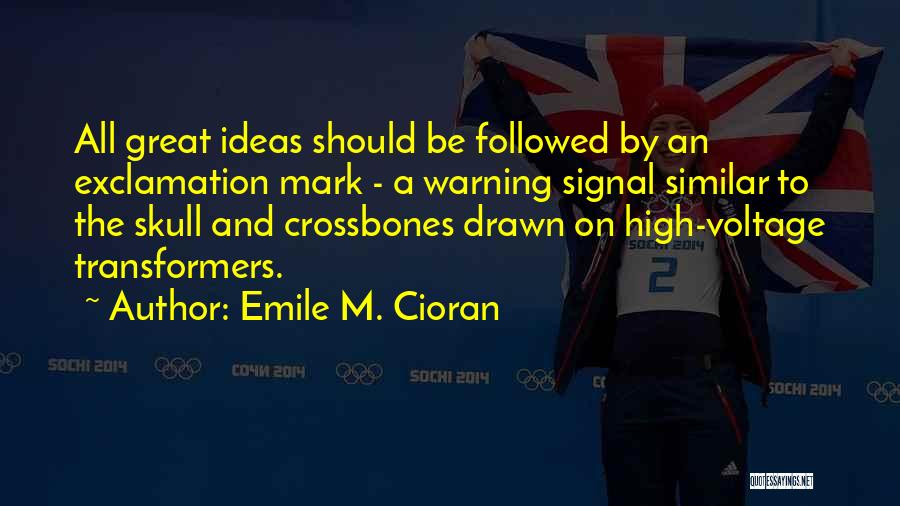 Emile M. Cioran Quotes: All Great Ideas Should Be Followed By An Exclamation Mark - A Warning Signal Similar To The Skull And Crossbones