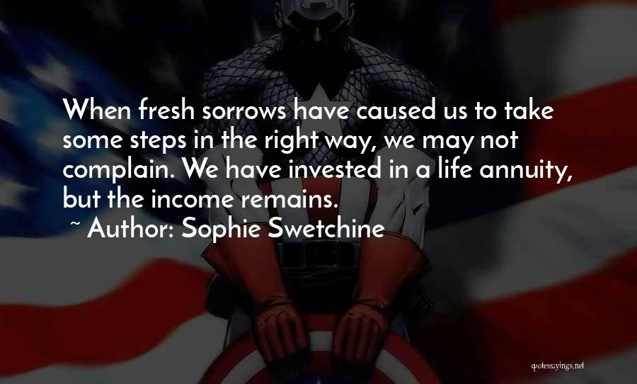 Sophie Swetchine Quotes: When Fresh Sorrows Have Caused Us To Take Some Steps In The Right Way, We May Not Complain. We Have