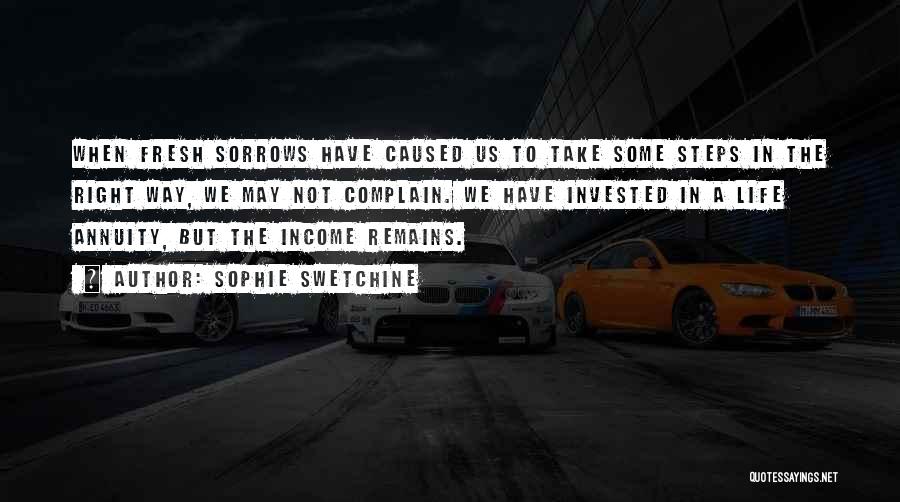 Sophie Swetchine Quotes: When Fresh Sorrows Have Caused Us To Take Some Steps In The Right Way, We May Not Complain. We Have