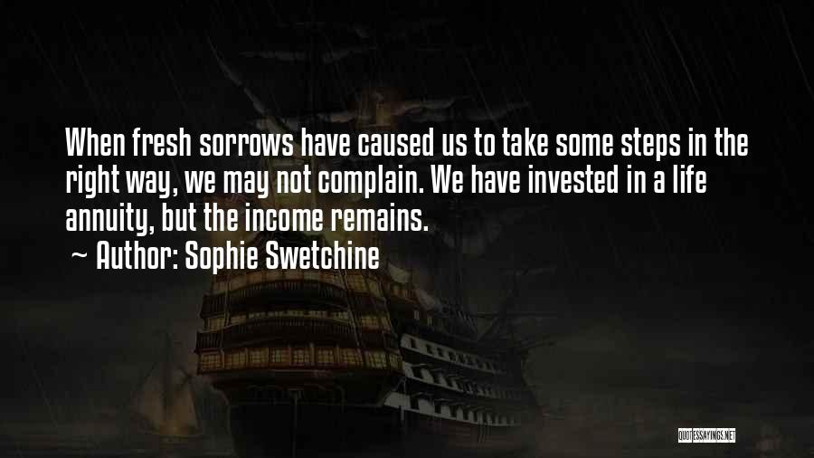 Sophie Swetchine Quotes: When Fresh Sorrows Have Caused Us To Take Some Steps In The Right Way, We May Not Complain. We Have