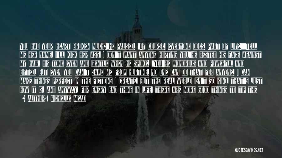 Richelle Mead Quotes: You Had Your Heart Broken Much?he Paused. Of Course. Everyone Does. Part Of Life.tell Me Her Name. I'll Kick Her