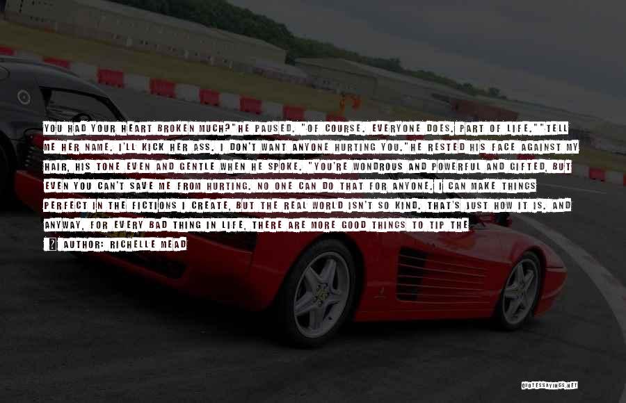 Richelle Mead Quotes: You Had Your Heart Broken Much?he Paused. Of Course. Everyone Does. Part Of Life.tell Me Her Name. I'll Kick Her