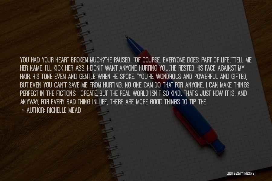 Richelle Mead Quotes: You Had Your Heart Broken Much?he Paused. Of Course. Everyone Does. Part Of Life.tell Me Her Name. I'll Kick Her