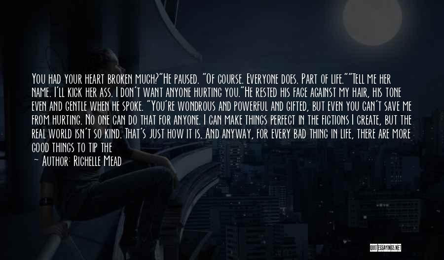 Richelle Mead Quotes: You Had Your Heart Broken Much?he Paused. Of Course. Everyone Does. Part Of Life.tell Me Her Name. I'll Kick Her