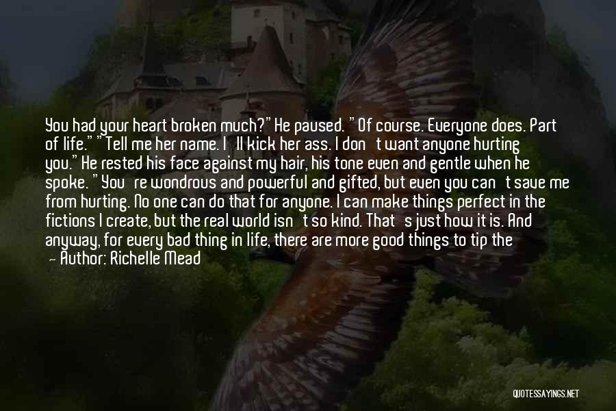 Richelle Mead Quotes: You Had Your Heart Broken Much?he Paused. Of Course. Everyone Does. Part Of Life.tell Me Her Name. I'll Kick Her