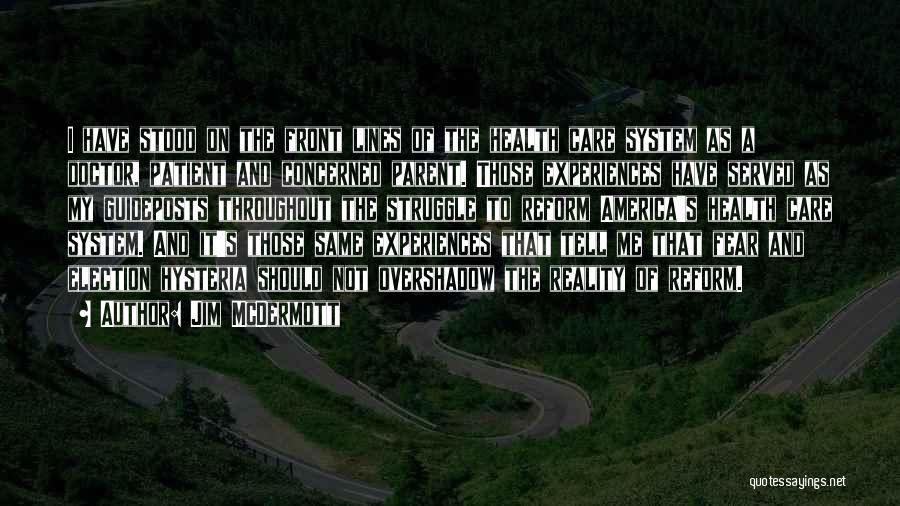 Jim McDermott Quotes: I Have Stood On The Front Lines Of The Health Care System As A Doctor, Patient And Concerned Parent. Those
