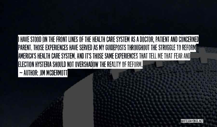 Jim McDermott Quotes: I Have Stood On The Front Lines Of The Health Care System As A Doctor, Patient And Concerned Parent. Those