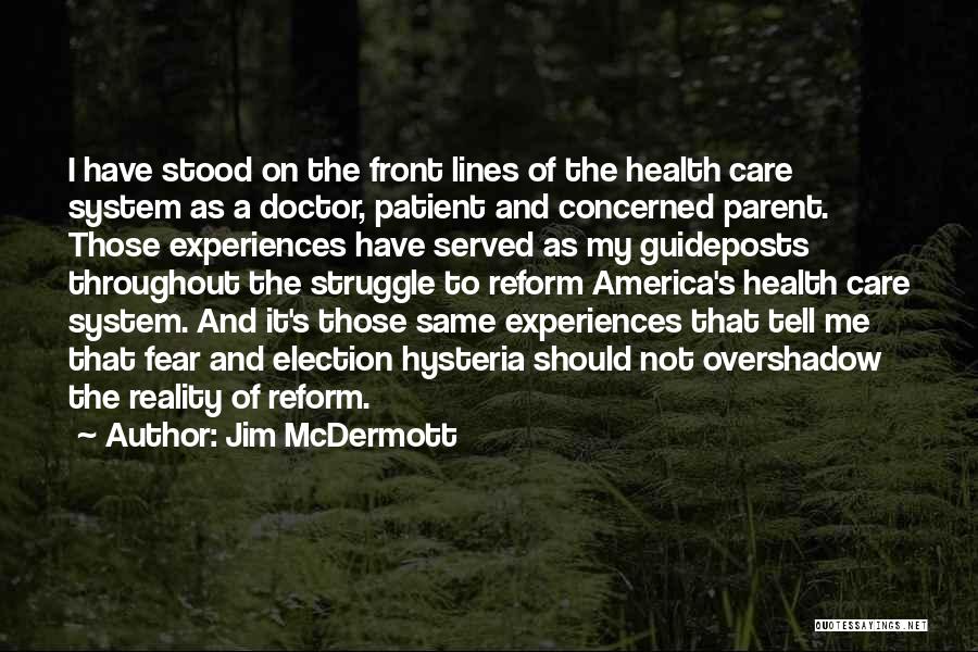 Jim McDermott Quotes: I Have Stood On The Front Lines Of The Health Care System As A Doctor, Patient And Concerned Parent. Those